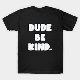 Dude Be Kind - Anti Bullying T-Shirt